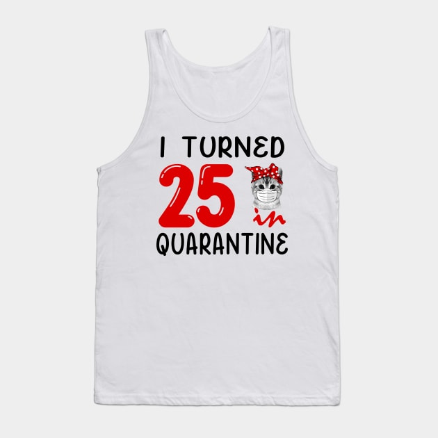 I Turned 25 In Quarantine Funny Cat Facemask Tank Top by David Darry